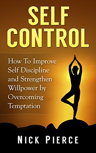 Self Control: How to Improve Self Discipline and Strengthen Willpower Self Control: How to Improve Self Discipline and Strengthen Willpower
