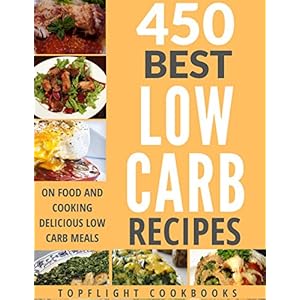 Low Carb Cookbook: 450 BEST LOW CARB DIET RECIPES (low carb diet for beginners, lose weight, Atkins diet, low carb foods, low carb diet weight loss, l