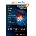 The Source Field Investigations: The Hidden Science and Lost Civilizations Behind the 2012 Prophecies