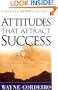 Attitudes that Attract Success: You Are Only One Attitude Away from a Great Life