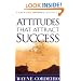 Attitudes that Attract Success: You Are Only One Attitude Away from a Great Life