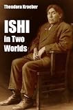 ISHI In Two Worlds: A Biography of the last Wild Indian in North America