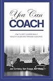 You Can Coach: How to Help Leaders Build Healthy Churches through Coaching