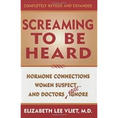Screaming to be Heard, Revised and Updated: Hormonal Connections Women Suspect, and Doctors Ignore