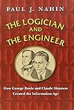 The Logician and the Engineer: How George Boole and Claude Shannon Created the Information Age
