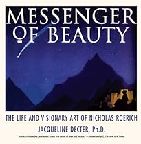 Messenger of Beauty: The Life and Visionary Art of Nicholas Roerich Messenger of Beauty: The Life and Visionary Art of Nicholas Roerich