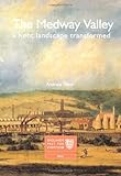 The Medway Valley : a Kent landscape transformed