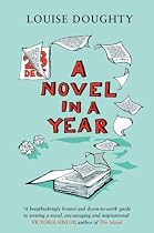 A Novel in a Year: A Novelist's Guide to Being a Novelist