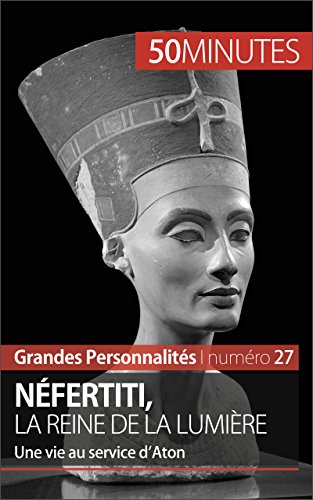 Néfertiti, la reine de la lumière: Une vie au service d'Aton (Grandes Personnalités t. 27) (French Edition)