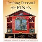 Crafting Personal Shrines: Using Photos, Mementos and Treasures to Create Artful Displays by  Carol Owen