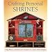 Crafting Personal Shrines: Using Photos, Mementos & Treasures to Create Artful Displays