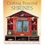 Crafting Personal Shrines: Using Photos, Mementos & Treasures to Create Artful Displays