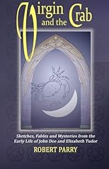 Virgin and the Crab: Sketches, Fables and Mysteries from the early life of John Dee and Elizabeth Tudor