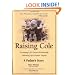 Raising Cole: Developing Life's Greatest Relationship, Embracing Life's Greatest Tragedy: A Father's Story