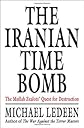 The Iranian Time Bomb: The Mullah Zealots' Quest for Destruction