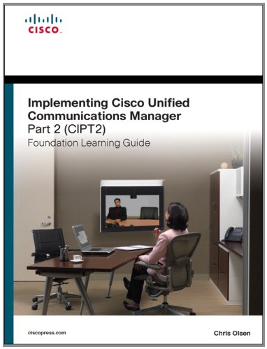 Implementing Cisco Unified Communications Manager, Part 2 (CIPT2) Foundation Learning Guide 1587142538 pdf
