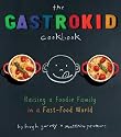 The Gastrokid Cookbook: Feeding a Foodie Family in a Fast-Food World
