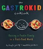 The Gastrokid Cookbook: Feeding a Foodie Family in a Fast-Food World