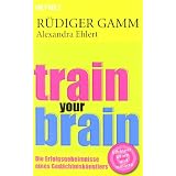 Train your brain: Die Erfolgsgeheimnisse eines Ged�chtnisk�nstlersvon "Alexandra Ehlert"