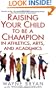 Raising Your Child to Be a Champion in Athletics, Arts, and Academics