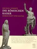 Die r&ouml;mischen Kaiser - Herrschaft und Alltag - Michael Sommer