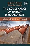 The governance of energy megaprojects : politics, hubris and energy security