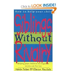 Siblings without Rivalry: How to Help Your Children Live Together So You Can Live Too