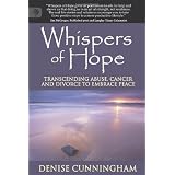 Whispers of Hope: Transcending Abuse, Cancer and Divorce to Embrace Peaceby Denise Cunningham