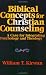 Biblical Concepts for Christian Counseling: A Case for Integrating Psychology and Theology