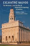 Excavating Nauvoo: The Mormons and the Rise of Historical Archaeology in America (Critical Studies in the History of Anthropology)