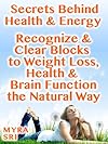 Secrets Behind Health & Energy - Recognize and Clear Blocks to Weight Loss, Health & Brain Function the Natural Way (Energy Secrets Series)