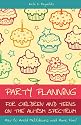 Party Planning for Children and Teens on the Autism Spectrum: How to Avoid Meltdowns and Have Fun!