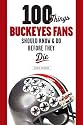 100 Things Buckeyes Fans Should Know & Do Before They Die (100 Things 100 Things) (100 Things .... Fans Should Know & Do Before They Die)