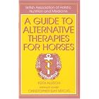 A Guide to Alternative Therapies for Horses (British Association of Holistic Nutrition) by Keith Allison and Christopher Day