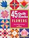 45 Quilt Blocks: Flowers: A New Collection of Designs