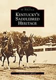 Kentucky s Saddlebred Heritage (KY) (Images of America)