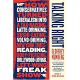 Talking Right: How Conservatives Turned Liberalism into a Tax-Raising, Latte-Drinking, Sushi-Eating, Volvo-Driving, New York Times-Reading, Body-Piercing, Hollywood-Loving, Left-Wing Freak Show