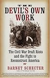 The Devils Own Work: The Civil War Draft Riots and the Fight to Reconstruct America