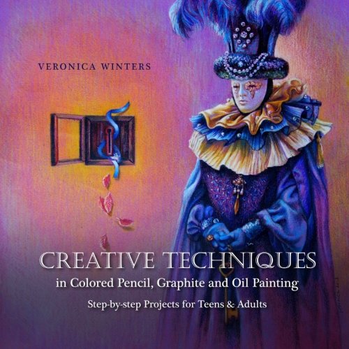 Creative Techniques in Colored Pencil, Graphite, and Oil Painting