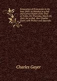 Persecution of Protestants in the Year 1845: As Detailed in a Full and Correct Report of the Trial at Tralee, On Thursday, March 20, 1845, for a Libel . Rev. Charles Gayer, with Preface and Appendix