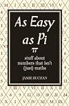 As Easy as Pi: Stuff About Numbers That Isn't (Just) Maths