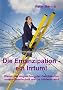 Die Emanzipation - ein Irrtum!: Warum die Angleichung der Geschlechter unsere Gesellschaft restlos ruinieren wird