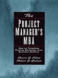 The Project Manager's MBA: How to Translate Project Decisions into Business Success