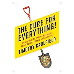 The Cure for Everything!: Untangling the Twisted Messages About Health, Fitness and Happiness