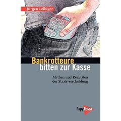 Bankrotteure bitten zur Kasse: Mythen und Realit�ten der Staatsverschuldung