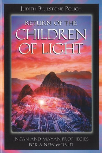 Return of the Children of Light: Incan and Mayan Prophecies for a New World