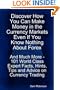 Discover How You Can Make Money in the Currency Markets Even If You Know Nothing About Forex - And Much More - 101 World Class Expert Facts, Hints, Tips and Advice on Currency Trading