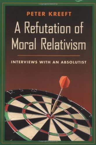 A Refutation of Moral Relativism: Interviews with an Absolutist by Kreeft, Peter(October 1, 1999) Paperback