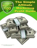 Affiliate 100: The Simple Affiliate Marketing Profit Guide