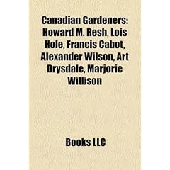 Canadian Gardeners: Howard M. Resh, Lois Hole, Francis Cabot, Alexander Wilson, Art Drysdale, Marjorie Willison